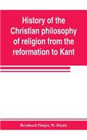 History of the Christian philosophy of religion from the reformation to Kant