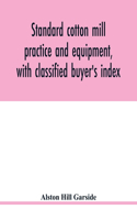 Standard cotton mill practice and equipment, with classified buyer's index