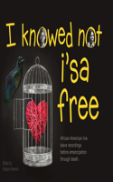 I Knowed not i'sa free