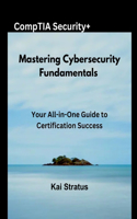 Mastering Cybersecurity Fundamentals: Your All-in-One Guide to Certification Success