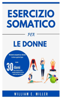 Esercizio somatico per le donne: Movimento consapevole per alleviare lo stress e gestire il peso(Easy Home Workouts for Everyone)