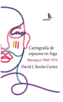 Cartografía de espacios en fuga Managua 1968 1975