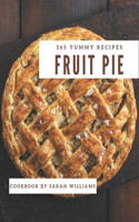 365 Yummy Fruit Pie Recipes: A Yummy Fruit Pie Cookbook for All Generation