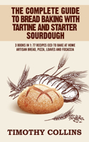 Complete Guide To Bread Baking With Tartine And Starter Sourdough: 3 Books In 1: 77 Recipes (x3) To Bake At Home Artisan Bread, Pizza, Loaves And Focaccia