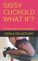 Sissy Cuckold What If?: Re Marriage can be deadly!