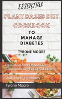 Essential Plant Based Diet Cookbook to Manage Diabetes: With over 30 recipes