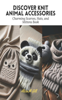Discover Knit Animal Accessories: Charming Scarves, Hats, and Mittens Book