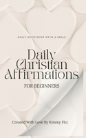 Daily Christian Affirmations for Beginners: Daily Devotions with a Smile