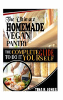 The Ultimate Homemade Vegan Pantry: The complete guide to do it yourself: The complete guide to do it yourself