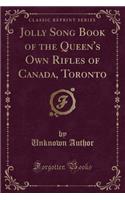 Jolly Song Book of the Queen's Own Rifles of Canada, Toronto (Classic Reprint)