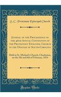 Journal of the Proceedings of the 46th Annual Convention of the Protestant Episcopal Church in the Diocese of South-Carolina: Held in St. Michael's Church, Charleston, on the 5th and 6th of February, 1834 (Classic Reprint): Held in St. Michael's Church, Charleston, on the 5th and 6th of February, 1834 (Classic Reprint)