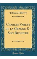 Charles Varlet de la Grange Et Son Registre (Classic Reprint)