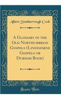 A Glossary of the Old Northumbrian Gospels (Lindisfarne Gospels or Durham Book) (Classic Reprint)