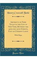Abstracts of Farm Titles in the City of New York, Between the 39th and 75th Streets, East of Common Lands: With Maps (Classic Reprint)