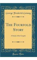 The Fourfold Story: A Study of the Gospels (Classic Reprint): A Study of the Gospels (Classic Reprint)