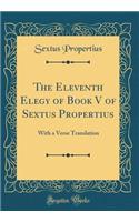 The Eleventh Elegy of Book V of Sextus Propertius: With a Verse Translation (Classic Reprint)