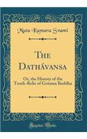 The Dathávansa: Or, the History of the Tooth-Relic of Gotama Buddha (Classic Reprint)