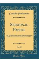 Sessional Papers, Vol. 19: Part 1; Fifth Session of the Twelfth Parliament of the Dominion of Canada; Session 1915 (Classic Reprint)