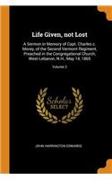 Life Given, Not Lost: A Sermon in Memory of Capt. Charles C. Morey, of the Second Vermont Regiment, Preached in the Congregational Church, West-Lebanon, N.H., May 14, 186