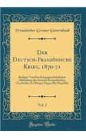 Der Deutsch-FranzÃ¶sische Krieg, 1870-71, Vol. 2: Redigirt Von Der Kriegsgeschichtlichen Abtheilung Des Grossen Generalstabes; Geschichte Des Krieges Gegen Die Republik (Classic Reprint)