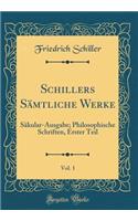 Schillers Sämtliche Werke, Vol. 1: Säkular-Ausgabe; Philosophische Schriften, Erster Teil (Classic Reprint)