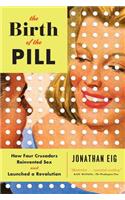 The Birth of the Pill - How Four Crusaders Reinvented Sex and Launched a Revolution