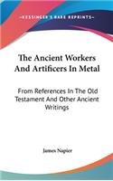 The Ancient Workers And Artificers In Metal: From References In The Old Testament And Other Ancient Writings(English)