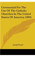 Ceremonial For The Use Of The Catholic Churches In The United States Of America (1894)