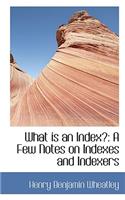 What Is an Index: A Few Notes on Indexes and Indexers: A Few Notes on Indexes and Indexers