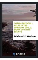 WITHIN THE SOUL: HELPS IN THE SPIRITUAL