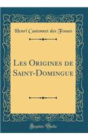 Les Origines de Saint-Domingue (Classic Reprint)
