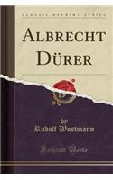 Albrecht DÃ¼rer (Classic Reprint)