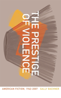 The Prestige of Violence: American Fiction, 1962-2007