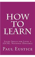 How To Learn: Study Skills for Level 2 (GCSE, National Diploma)