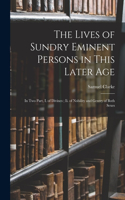 Lives of Sundry Eminent Persons in This Later Age