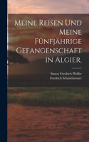 Meine Reisen und meine fünfjährige Gefangenschaft in Algier.