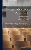 Present College Questions; six Papers Read Before the National Educational Association, at the Sessions Held in Boston, July 6 and 7, 1903