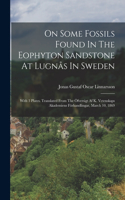On Some Fossils Found In The Eophyton Sandstone At Lugnås In Sweden: With 3 Plates. Translated From The Öfversigt Af K. Vetenskaps Akademiens Förhandlingar, March 10, 1869