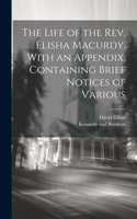 Life of the Rev. Elisha Macurdy. With an Appendix, Containing Brief Notices of Various