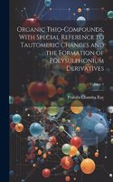 Organic Thio-compounds, With Special Reference to Tautomeric Changes and the Formation of Polysulphonium Derivatives; Volume 1