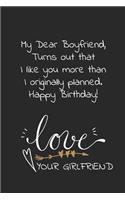 My dear boyfriend, turns out that I like you more than I originally planned happy birthday. Love your girlfriend