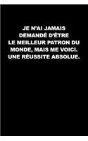 Je N'ai Jamais Demandé D'être Le Meilleur Patron Du Monde, Mais Me Voici. Une Réussite Absolue