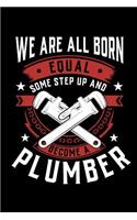 We Are All Born Equal Some Step Up And Become A Plumber: Daily 100 page 6 x 9 journal to jot down your ideas and notes