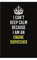 I Can&#65533;t Keep Calm Because I Am An Engine Dispatcher: Career journal, notebook and writing journal for encouraging men, women and kids. A framework for building your career.