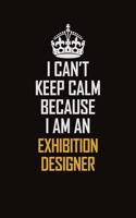 I Can't Keep Calm Because I Am An Exhibition Designer