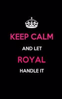 Keep Calm and Let Royal Handle It: Blank Lined 6x9 Name Journal/Notebooks as Birthday, Anniversary, Christmas, Thanksgiving or Any Occasion Gifts for Girls and Women