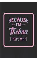 Because I'm Thelma That's Why: First Name Funny Sayings Personalized Customized Names Women Girl Gift Notebook Journal