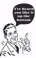 I've Heard You Like It Up the Bottom