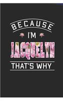 Because I'm Jacquelyn That's Why: First Name Funny Sayings Personalized Customized Names Women Girl Mother's day Gift Notebook Journal