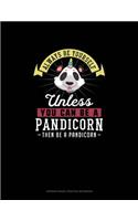 Always Be Yourself Unless You Can Be A Pandicorn Then Be A Pandicorn